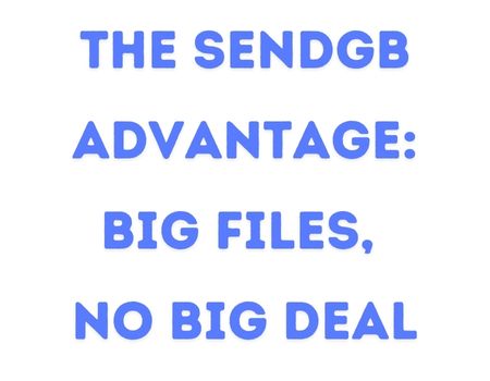 The SendGB Advantage: Big Files, No Big Deal